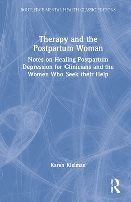 Therapy and the Postpartum Woman: Notes on Healing Postpartum Depression for Clinicians and the Women Who Seek their Help by Kleiman, Karen