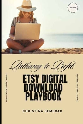 Pathway to Profit: Etsy Digital Download Playbook by Semerad, Christina