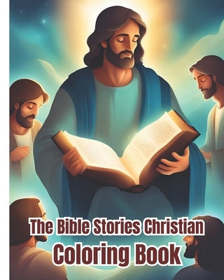The Bible Stories Christian Coloring Book: Inspirational Christian Illustrations, Color the Stories of the Bible For Kids, Girls, Boys, Teens, Women, by Nguyen, Dana