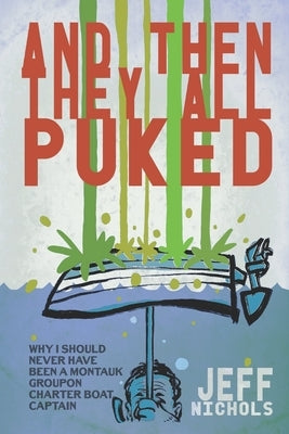 And Then They All Puked...: My Experience As a (Groupon) Montauk Charter Boat Captain by Nichols, Jeff