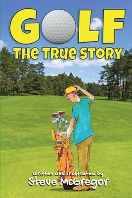 Golf: The True Story by McGregor, Steve