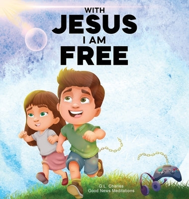 With Jesus I am Free: A Christian children's story about self-control and breaking bad habits, featuring a Biblical lesson on freedom through Jesus fo by Charles, G. L.