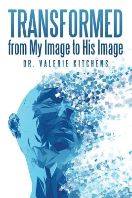 Transformed from My Image to His Image by Kitchens, Valerie
