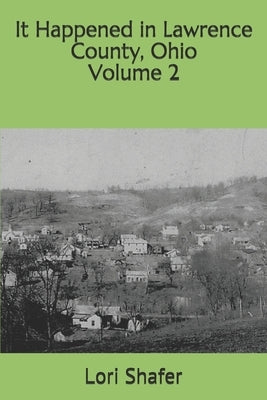 It Happened in Lawrence County, Ohio: volume 2 by Shafer, Lori