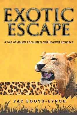 Exotic Escape: A Tale of Sinister Encounters and Heartfelt Romance by Booth-Lynch, Pat