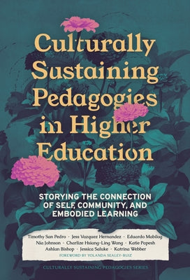 Culturally Sustaining Pedagogies in Higher Education: Storying the Connection of Self, Community, and Embodied Learning by San Pedro, Timothy