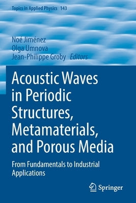 Acoustic Waves in Periodic Structures, Metamaterials, and Porous Media: From Fundamentals to Industrial Applications by Jiménez, Noé