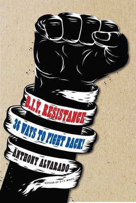 DIY Resistance: 36 Ways to Fight Back! by Alvarado, Anthony