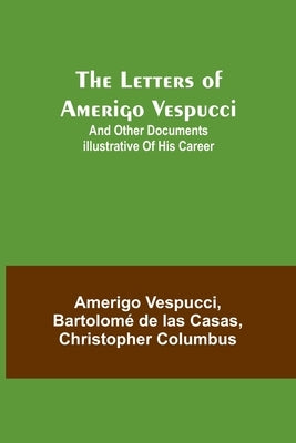 The Letters of Amerigo Vespucci;and other documents illustrative of his career by Vespucci, Amerigo