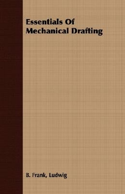 Essentials of Mechanical Drafting by Frank, Ludwig B.