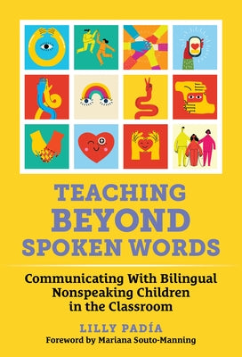 Teaching Beyond Spoken Words: Communicating with Bilingual Nonspeaking Children in the Classroom by Padía, Lilly
