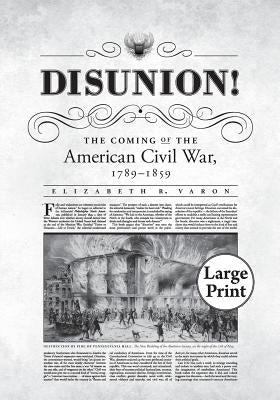 Disunion!: The Coming of the American Civil War, 1789-1859 by Varon, Elizabeth R.