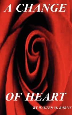 A Change of Heart by Borny, Walter M.