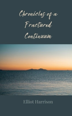 Chronicles of a Fractured Continuum by Harrison, Elliot