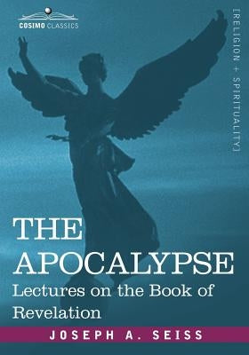 The Apocalypse: Lectures on the Book of Revelation by Seiss, Joseph a.