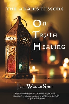 The Adams Lessons On Truth Healing by Smtih, John Warren