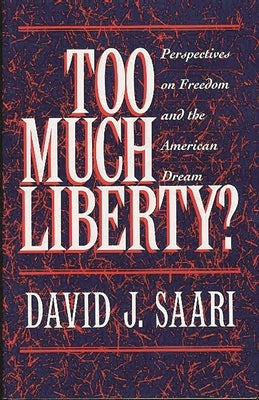 Too Much Liberty?: Perspectives on Freedom and the American Dream by Saari, David J.