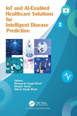 IoT and AI-Enabled Healthcare Solutions and Intelligent Disease Prediction by Singh Bhati, Bhoopesh