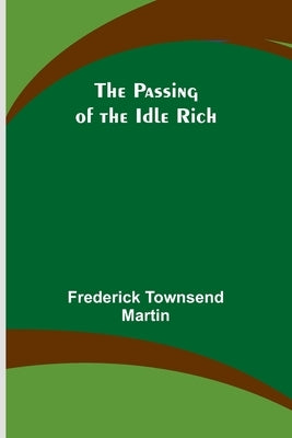The Passing of the Idle Rich by Martin, Frederick