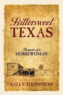 Bittersweet Texas: Memoirs of a Horsewoman by Thompson, Sally