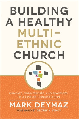 Building a Healthy Multi-Ethnic Church: Mandate, Commitments, and Practices of a Diverse Congregation by Deymaz, Mark