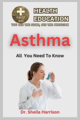 Asthma: Causes, Symptoms, Triggers, Diagnosis, Management, Treatment, Prevention: Pros and Cons of Asthma by Harrison, Sheila