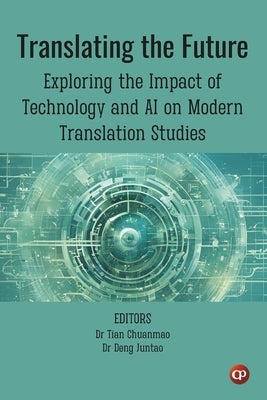 Translating the Future: Exploring the Impact of Technology and AI on Modern Translation Studies by Juntao, Deng