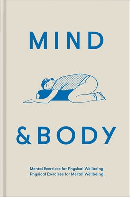 Mind & Body: Mental Exercises for Physical Wellbeing; Physical Exercises for Mental Wellbeing by The School of Life