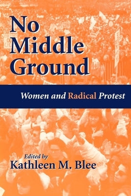 No Middle Ground: Women and Radical Protest by Blee, Kathleen M.