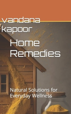 Home Remedies: Natural Solutions for Everyday Wellness by Kapoor, Vandana