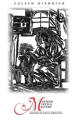 Mayhem Mirth And Mastery: Memoirs Of Single Parenting by Diedrick, Caleen
