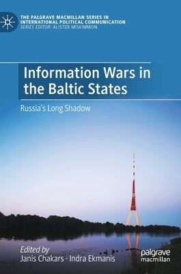 Information Wars in the Baltic States: Russia's Long Shadow by Chakars, Janis