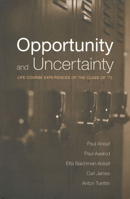 Opportunity and Uncertainty: Life Course Experiences of the Class of '73 by Anisef, Paul