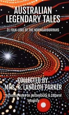 Australian Legendary Tales: Folk-Lore of the Noongahburrahs by Langloh Parker, K.