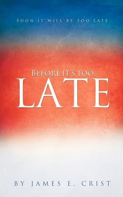 Before it's too Late by Crist, James E.