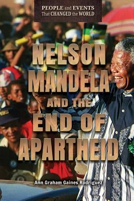 Nelson Mandela and the End of Apartheid by Graham Gaines Rodriguez, Ann