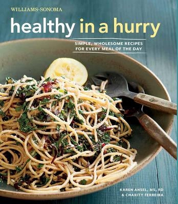 Healthy in a Hurry (Williams-Sonoma): Simple, Wholesome Recipes for Every Meal of the Day by Ansel MS Rd, Karen