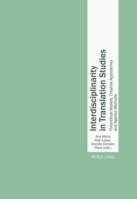 Interdisciplinarity in Translation Studies: Theoretical Models, Creative Approaches and Applied Methods by Rojo López, Ana María