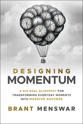 Designing Momentum: A Big Goal Blueprint for Transforming Everyday Moments Into Massive Success by Menswar, Brant