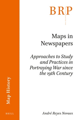 Maps in Newspapers: Approaches of Study and Practices in Portraying War Since 19th Century by Reyes Novaes, André