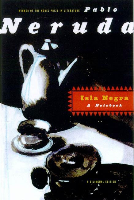 Isla Negra: A Notebook / A Bilingual Edition by Neruda, Pablo