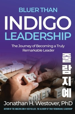 'Bluer than Indigo' Leadership: The Journey of Becoming a Truly Remarkable Leader by Westover, Jonathan H.