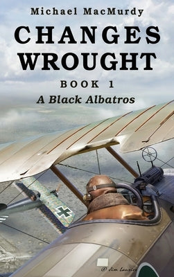 Changes Wrought Book 1: A Black Albatros by Macmurdy, Michael