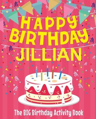 Happy Birthday Jillian - The Big Birthday Activity Book: (Personalized Children's Activity Book) by Birthdaydr