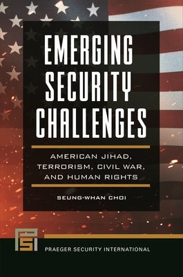 Emerging Security Challenges: American Jihad, Terrorism, Civil War, and Human Rights by Choi, Seung-Whan