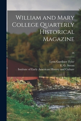 William and Mary College Quarterly Historical Magazine; 26 by Tyler, Lyon Gardiner 1853-1935