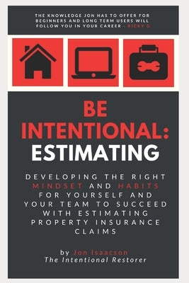 Be Intentional: Estimating: Developing the right mindset and habits for yourself and your team to succeed with estimating property insurance claims by Isaacson, Jonathan L.