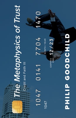 The Metaphysics of Trust: Credit and Faith III by Goodchild, Philip
