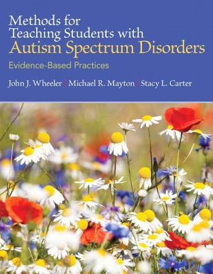 Methods for Teaching Students with Autism Spectrum Disorders: Evidence-Based Practices, Pearson Etext with Loose-Leaf Version -- Access Card Package by Wheeler, John