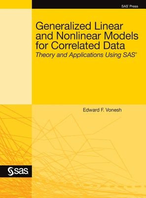 Generalized Linear and Nonlinear Models for Correlated Data: Theory and Applications Using SAS by Vonesh, Edward F.